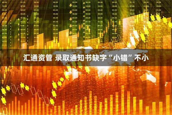 汇通资管 录取通知书缺字“小错”不小